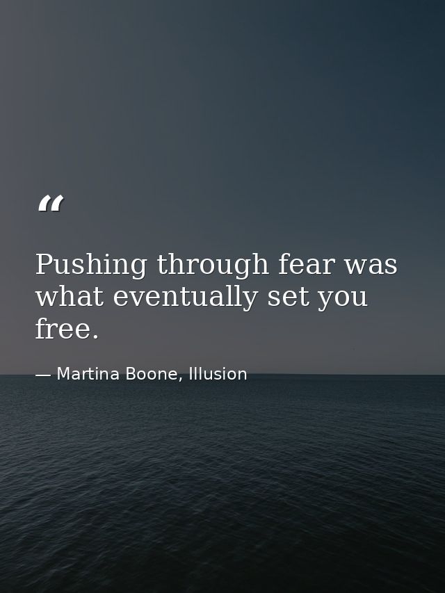 Pushing through fear was what eventually set you free. — Martina Boone, Illusion