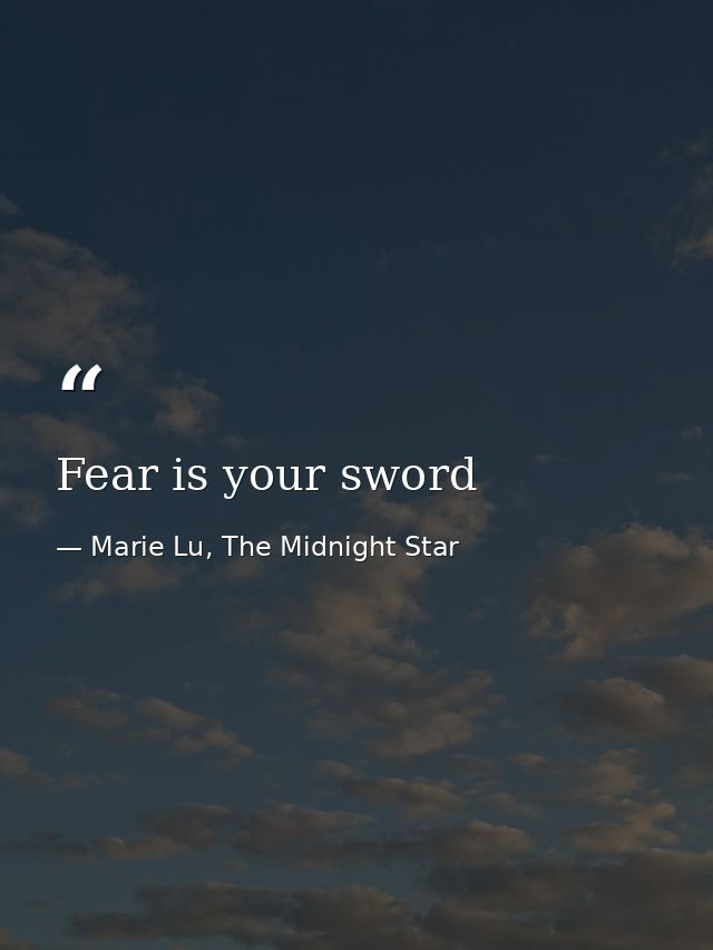 Fear is your sword — Marie Lu, The Midnight Star