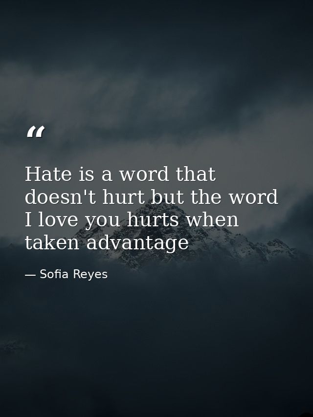 Hate is a word that doesn't hurt but the word I love you hurts when taken advantage — Sofia Reyes