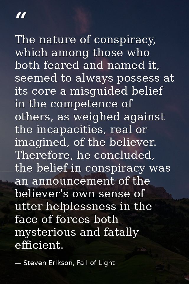 The nature of conspiracy, which among those who both feared and named it, seemed to always possess at its core a misguid — Steven Erikson, Fall of Light