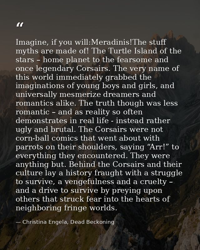 Imagine, if you will:Meradinis!The stuff myths are made of! The Turtle Island of the stars – home planet to the fearsome — Christina Engela, Dead Beckoning