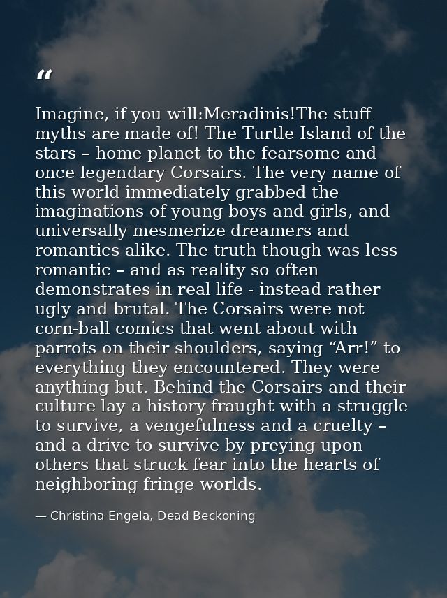 Imagine, if you will:Meradinis!The stuff myths are made of! The Turtle Island of the stars – home planet to the fearsome — Christina Engela, Dead Beckoning