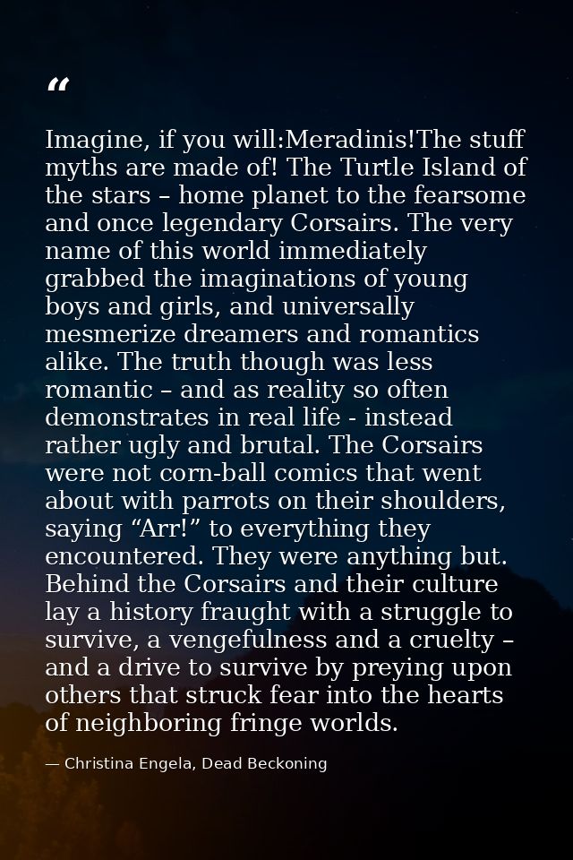 Imagine, if you will:Meradinis!The stuff myths are made of! The Turtle Island of the stars – home planet to the fearsome — Christina Engela, Dead Beckoning