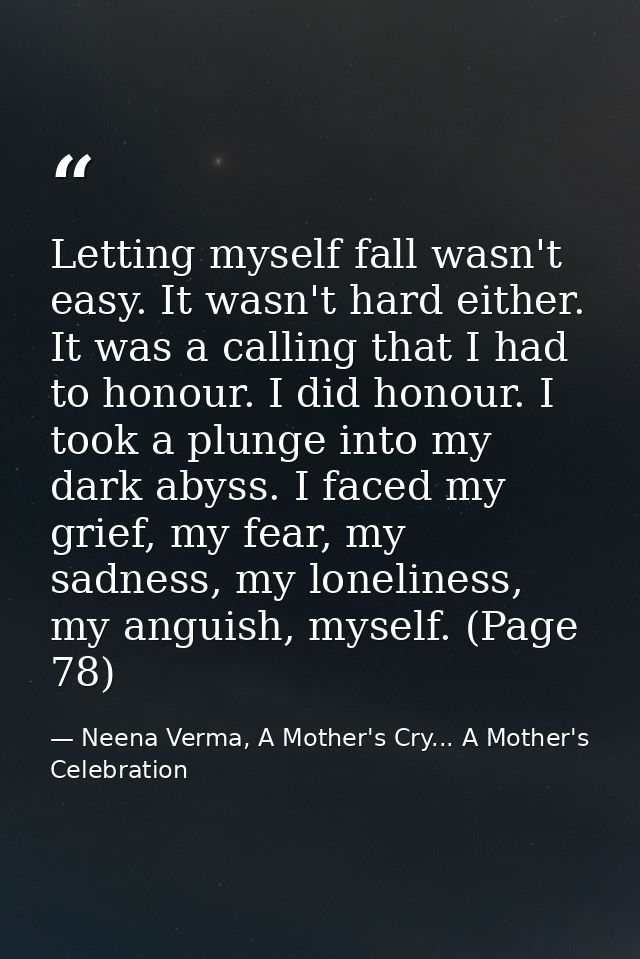 Letting myself fall wasn't easy. It wasn't hard either. It was a calling that I had to honour. I did honour. I took a pl — Neena Verma, A Mother's Cry... A Mother's Celebration