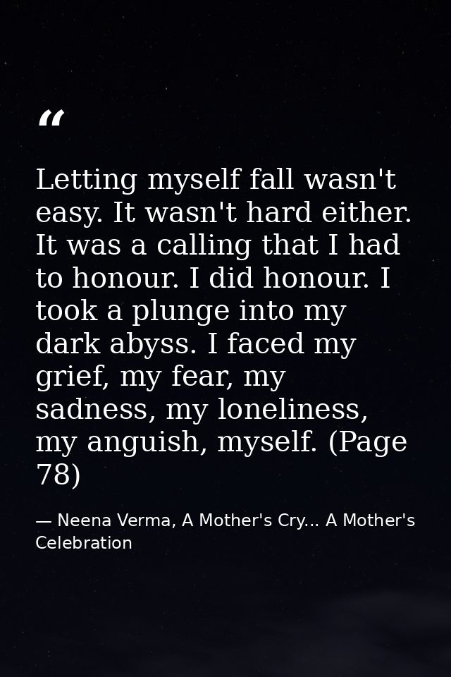 Letting myself fall wasn't easy. It wasn't hard either. It was a calling that I had to honour. I did honour. I took a pl — Neena Verma, A Mother's Cry... A Mother's Celebration