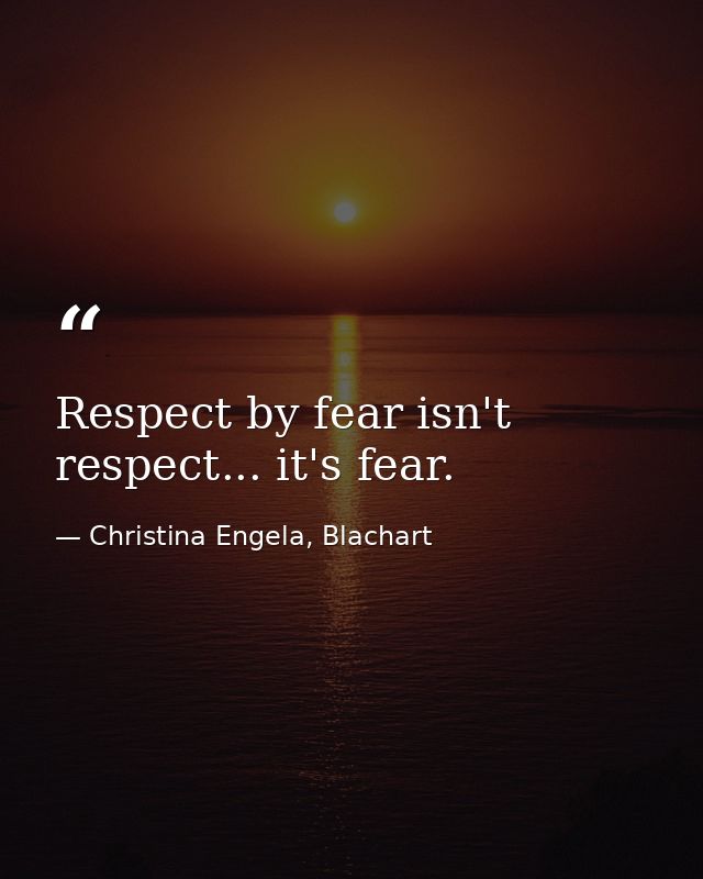 Respect by fear isn't respect... it's fear. — Christina Engela, Blachart