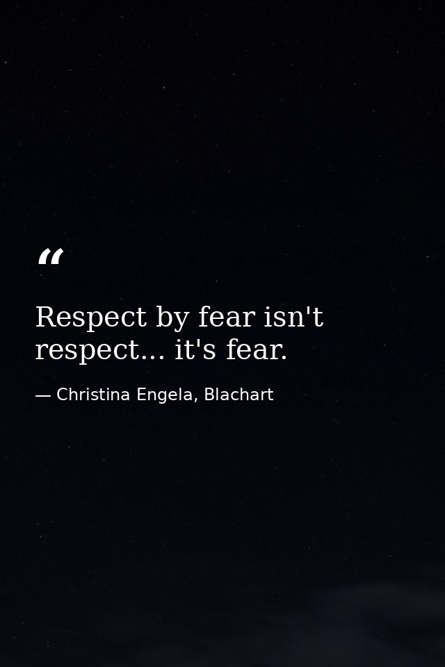 Respect by fear isn't respect... it's fear. — Christina Engela, Blachart