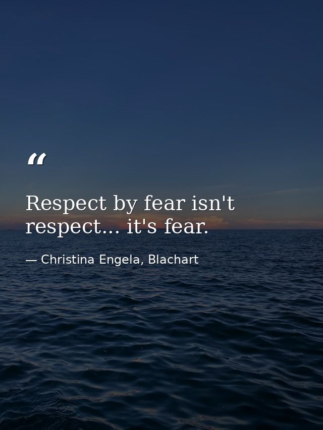 Respect by fear isn't respect... it's fear. — Christina Engela, Blachart