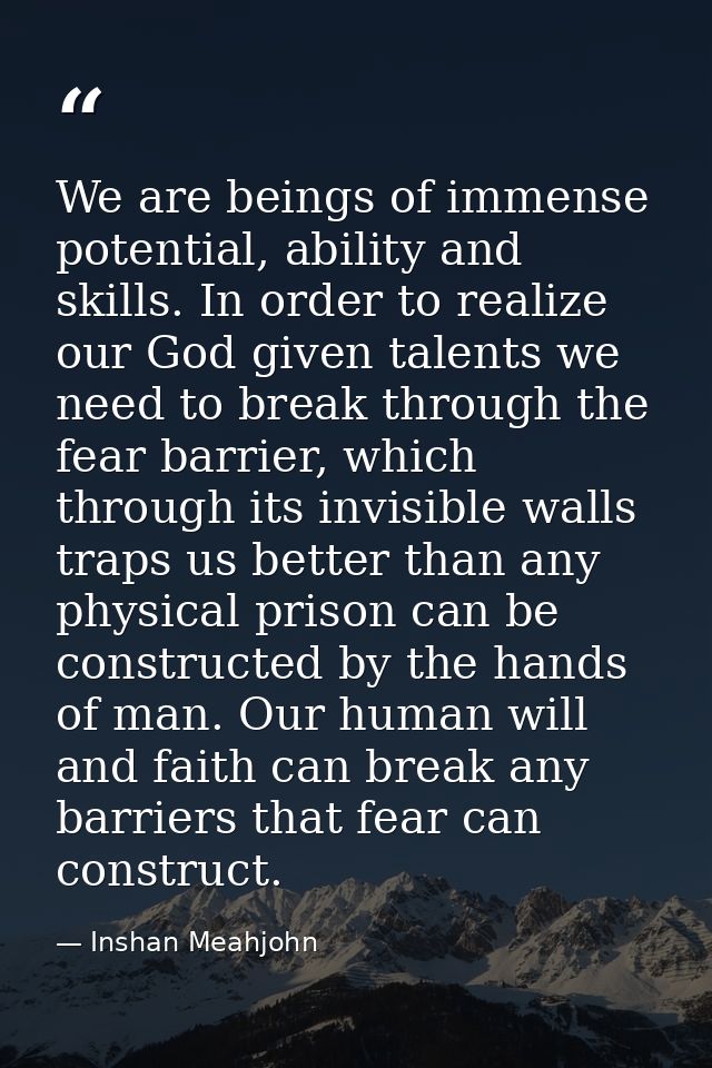 We are beings of immense potential, ability and skills. In order to realize our God given talents we need to break throu — Inshan Meahjohn