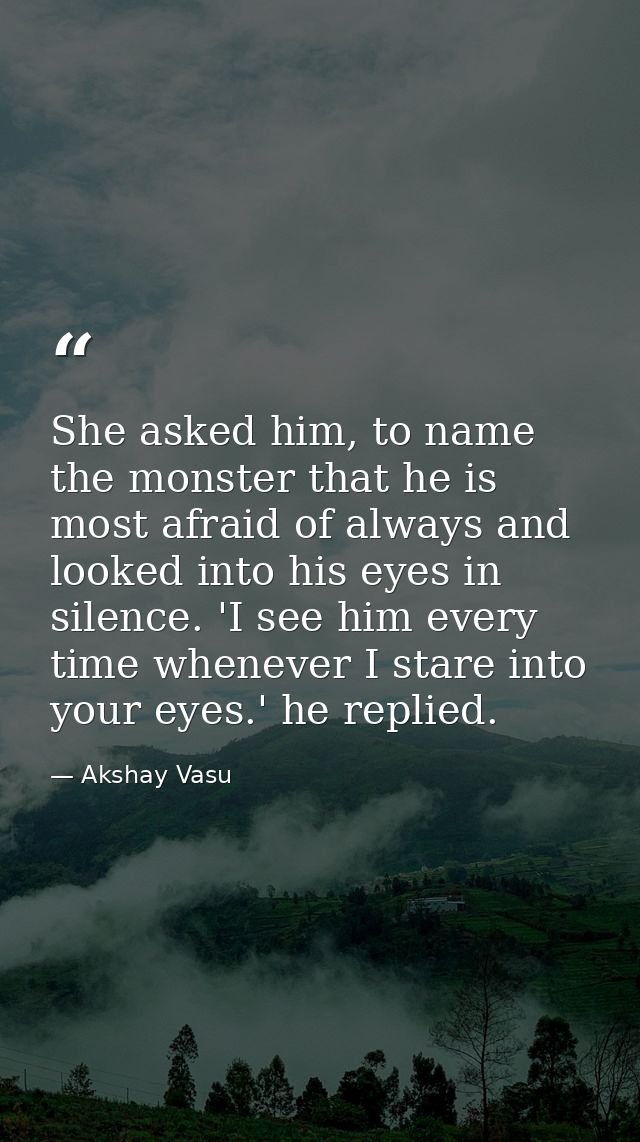 She asked him, to name the monster that he is most afraid of always and looked into his eyes in silence. 'I see him ever — Akshay Vasu