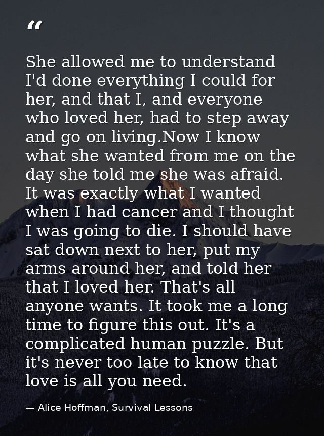She allowed me to understand I'd done everything I could for her, and that I, and everyone who loved her, had to step aw — Alice Hoffman, Survival Lessons