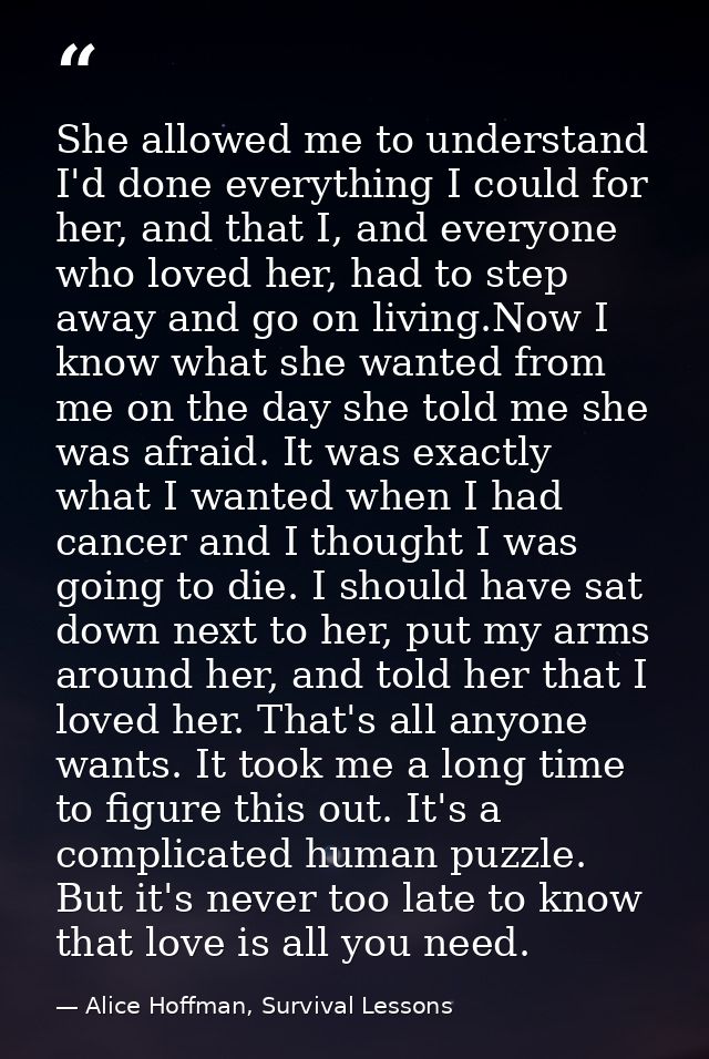 She allowed me to understand I'd done everything I could for her, and that I, and everyone who loved her, had to step aw — Alice Hoffman, Survival Lessons