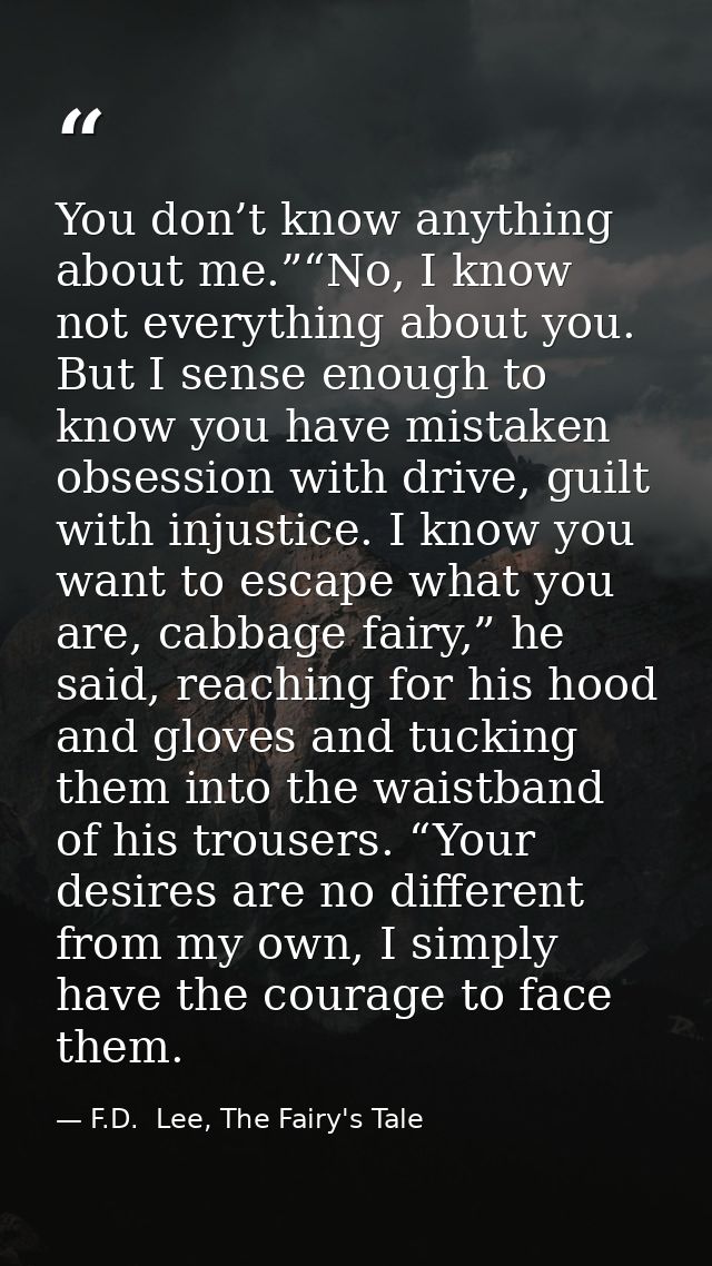 You don’t know anything about me.”“No, I know not everything about you. But I sense enough to know you have mistaken obs — F.D.  Lee, The Fairy's Tale