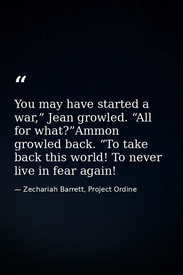 You may have started a war,” Jean growled. “All for what?”Ammon growled back. “To take back this world! To never live in — Zechariah Barrett, Project Ordine