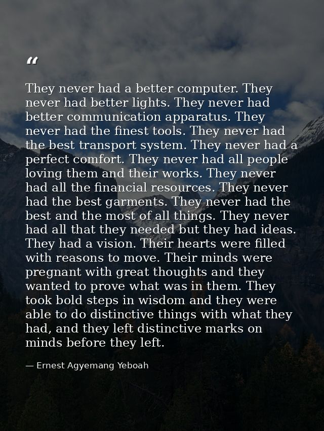 They never had a better computer. They never had better lights. They never had better communication apparatus. They neve — Ernest Agyemang Yeboah