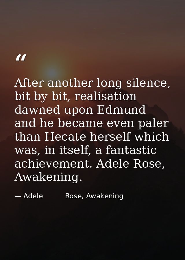 After another long silence, bit by bit, realisation dawned upon Edmund and he became even paler than Hecate herself whic — Adele          Rose, Awakening