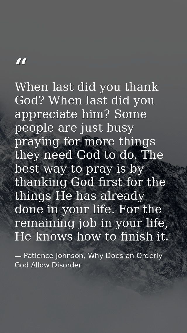 When last did you thank God? When last did you appreciate him? Some people are just busy praying for more things they ne — Patience Johnson, Why Does an Orderly God Allow Disorder