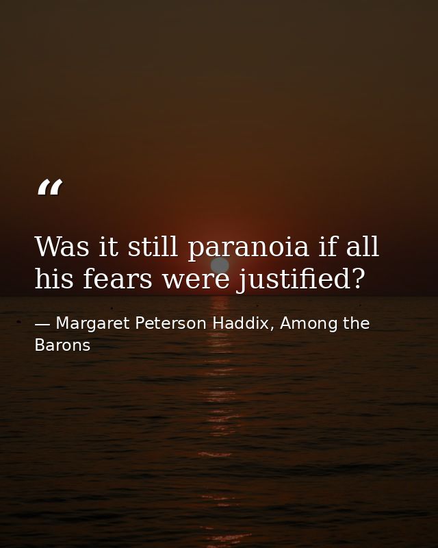 Was it still paranoia if all his fears were justified? — Margaret Peterson Haddix, Among the Barons