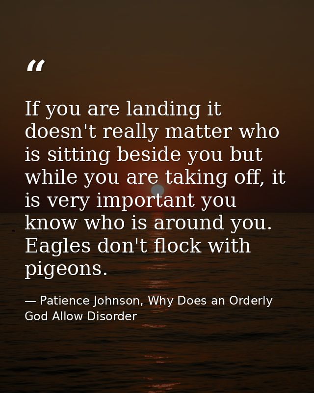 If you are landing it doesn't really matter who is sitting beside you but while you are taking off, it is very important — Patience Johnson, Why Does an Orderly God Allow Disorder