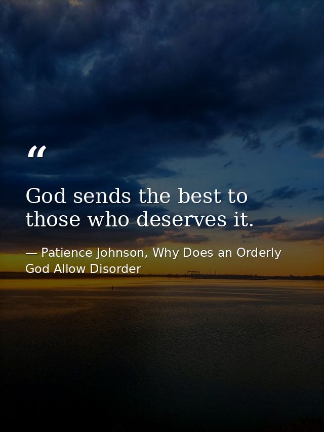 God sends the best to those who deserves it. — Patience Johnson, Why Does an Orderly God Allow Disorder
