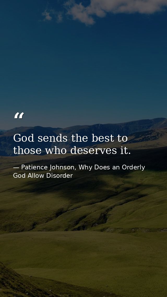 God sends the best to those who deserves it. — Patience Johnson, Why Does an Orderly God Allow Disorder