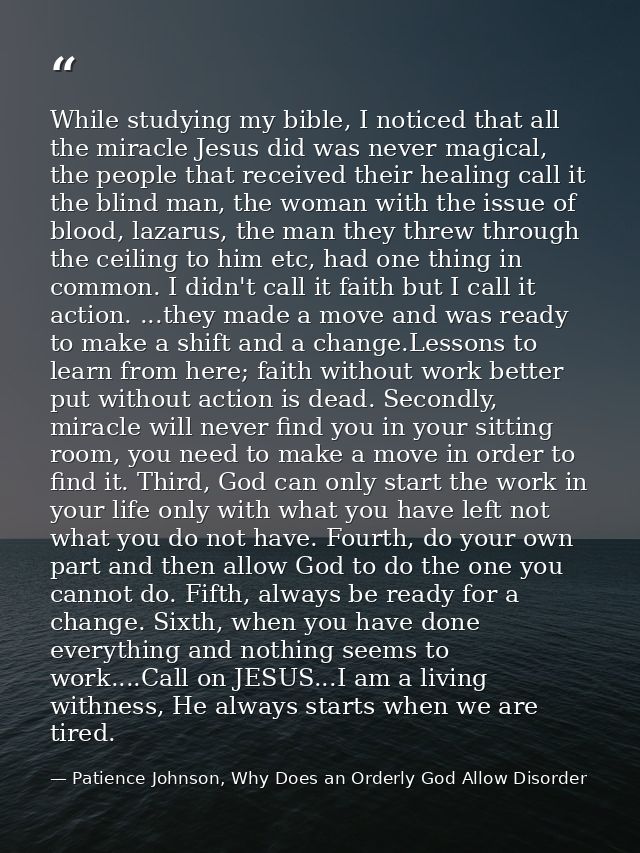 While studying my bible, I noticed that all the miracle Jesus did was never magical, the people that received their heal — Patience Johnson, Why Does an Orderly God Allow Disorder