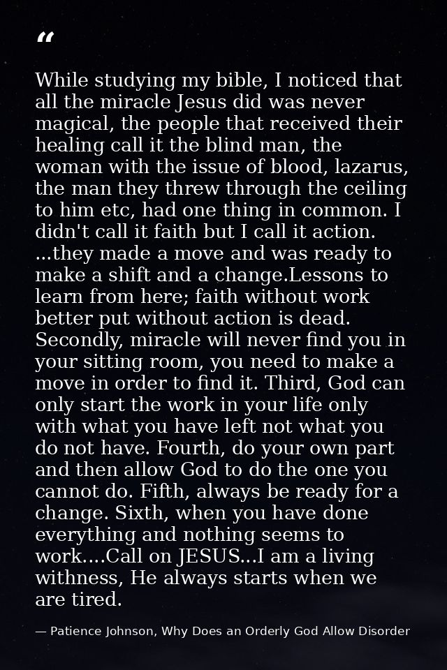 While studying my bible, I noticed that all the miracle Jesus did was never magical, the people that received their heal — Patience Johnson, Why Does an Orderly God Allow Disorder