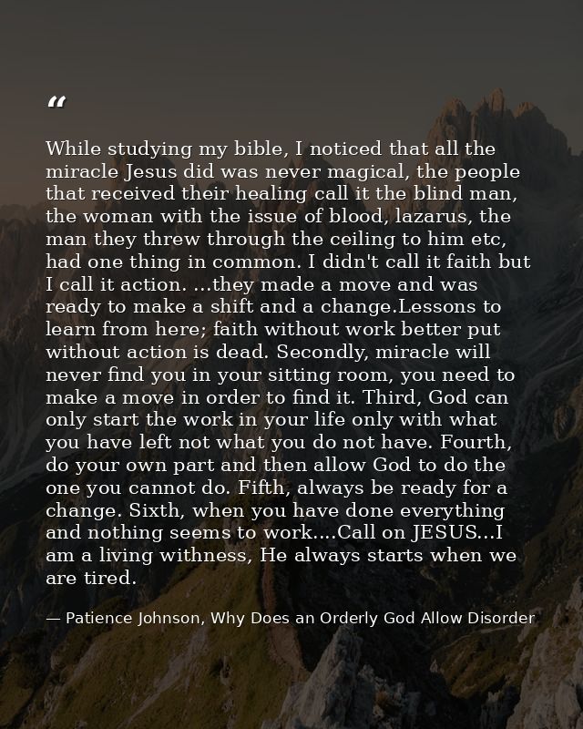 While studying my bible, I noticed that all the miracle Jesus did was never magical, the people that received their heal — Patience Johnson, Why Does an Orderly God Allow Disorder