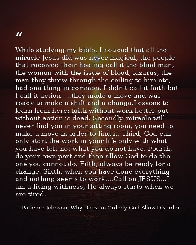While studying my bible, I noticed that all the miracle Jesus did was never magical, the people that received their heal — Patience Johnson, Why Does an Orderly God Allow Disorder