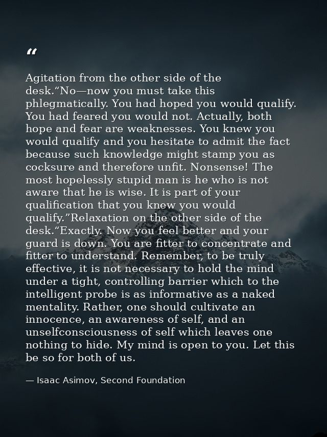 Agitation from the other side of the desk.“No—now you must take this phlegmatically. You had hoped you would qualify. Yo — Isaac Asimov, Second Foundation