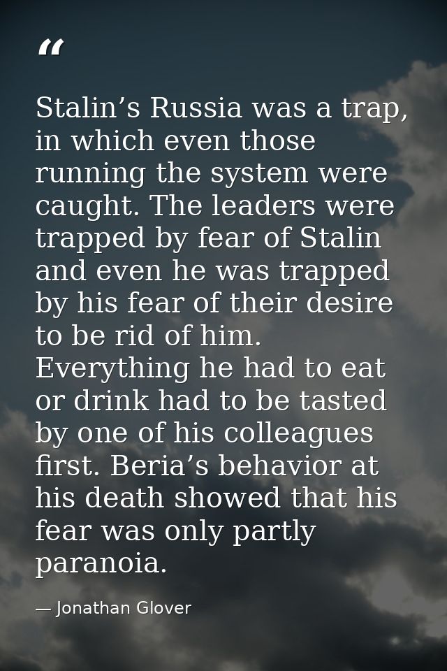 Stalin’s Russia was a trap, in which even those running the system were caught. The leaders were trapped by fear of Stal — Jonathan Glover