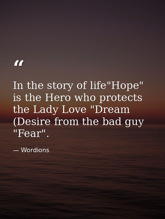 In the story of life"Hope" is the Hero who protects the Lady Love "Dream (Desire from the bad guy "Fear". — Wordions