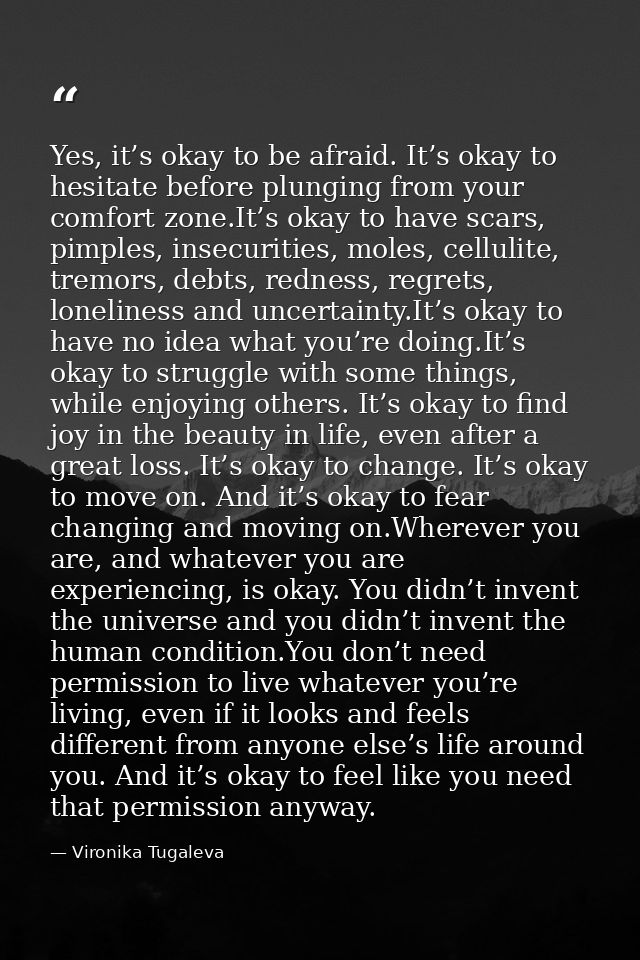 Yes, it’s okay to be afraid. It’s okay to hesitate before plunging from your comfort zone.It’s okay to have scars, pimpl — Vironika Tugaleva