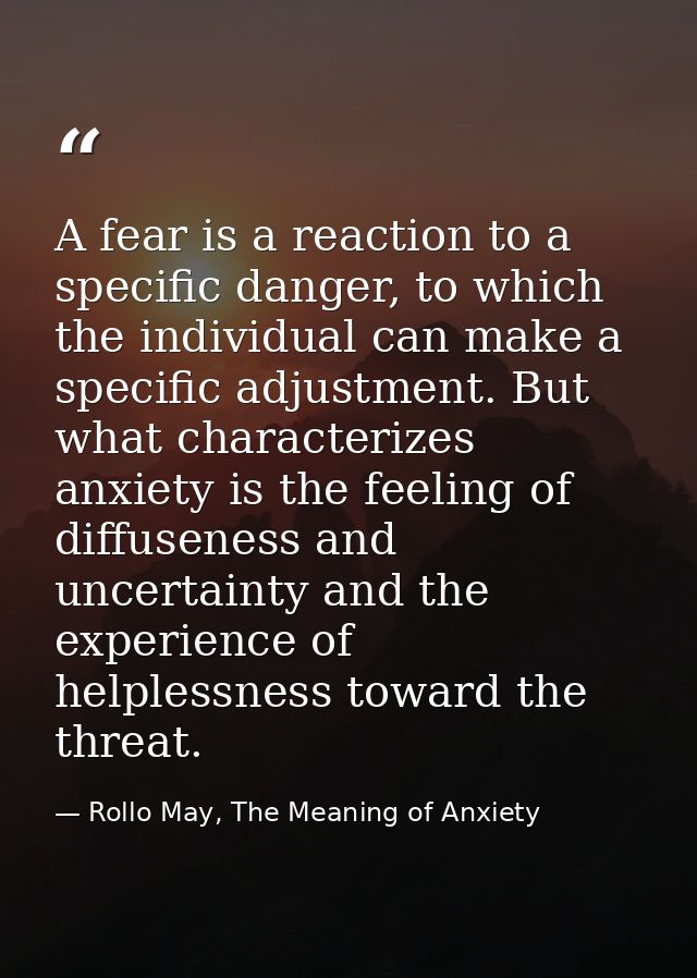 A fear is a reaction to a specific danger, to which the individual can make a specific adjustment. But what characterize — Rollo May, The Meaning of Anxiety