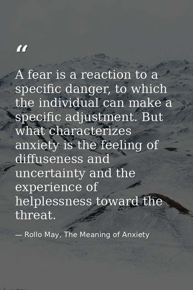 A fear is a reaction to a specific danger, to which the individual can make a specific adjustment. But what characterize — Rollo May, The Meaning of Anxiety