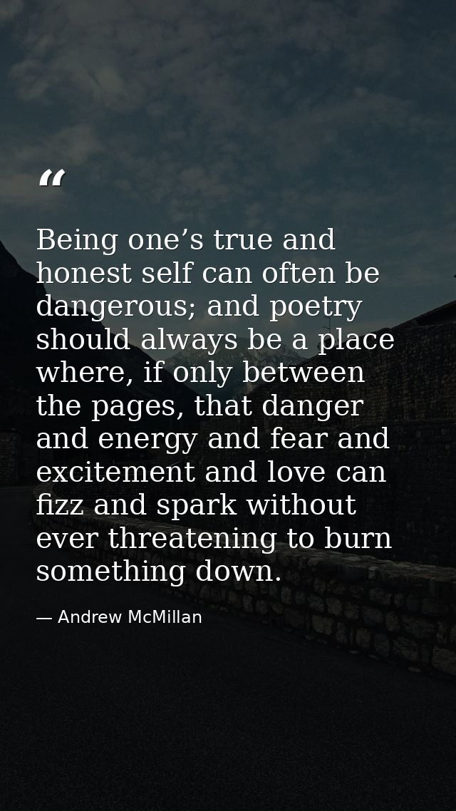 Being one’s true and honest self can often be dangerous; and poetry should always be a place where, if only between the  — Andrew McMillan