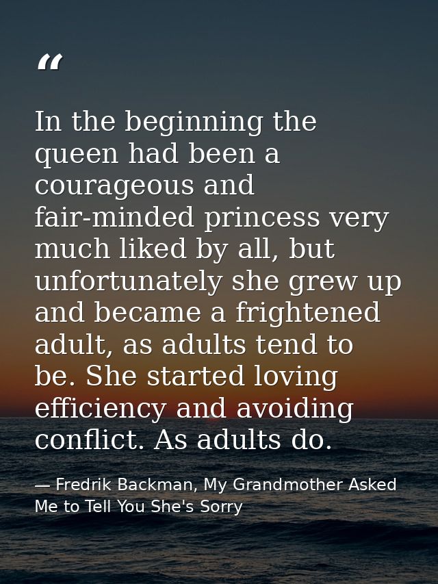 In the beginning the queen had been a courageous and fair-minded princess very much liked by all, but unfortunately she  — Fredrik Backman, My Grandmother Asked Me to Tell You She's Sorry