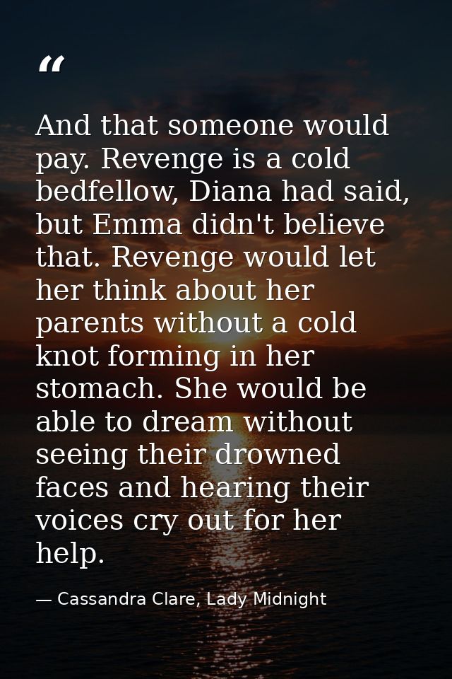 And that someone would pay. Revenge is a cold bedfellow, Diana had said, but Emma didn't believe that. Revenge would let — Cassandra Clare, Lady Midnight