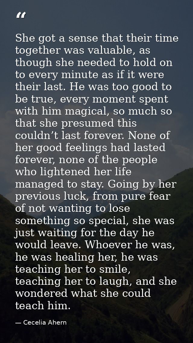 She got a sense that their time together was valuable, as though she needed to hold on to every minute as if it were the — Cecelia Ahern
