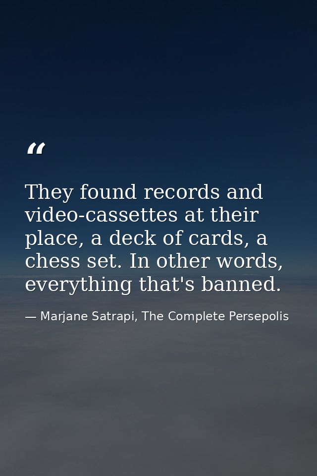 They found records and video-cassettes at their place, a deck of cards, a chess set. In other words, everything that's b — Marjane Satrapi, The Complete Persepolis
