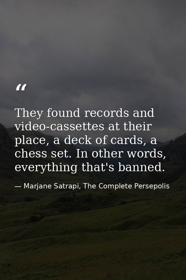 They found records and video-cassettes at their place, a deck of cards, a chess set. In other words, everything that's b — Marjane Satrapi, The Complete Persepolis