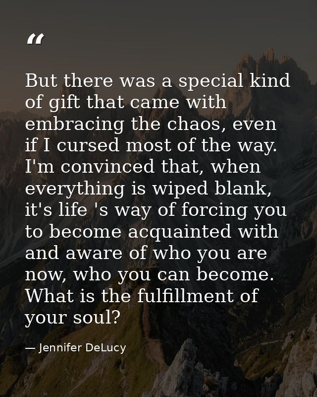 But there was a special kind of gift that came with embracing the chaos, even if I cursed most of the way. I'm convinced — Jennifer DeLucy