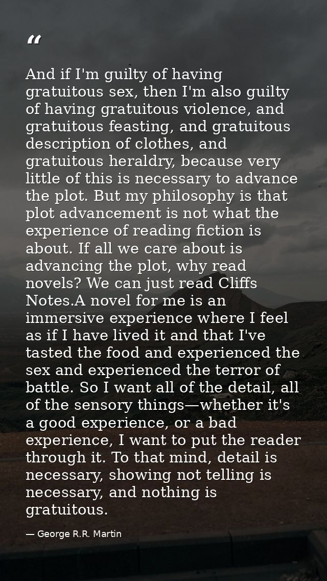 And if I'm guilty of having gratuitous sex, then I'm also guilty of having gratuitous violence, and gratuitous feasting, — George R.R. Martin