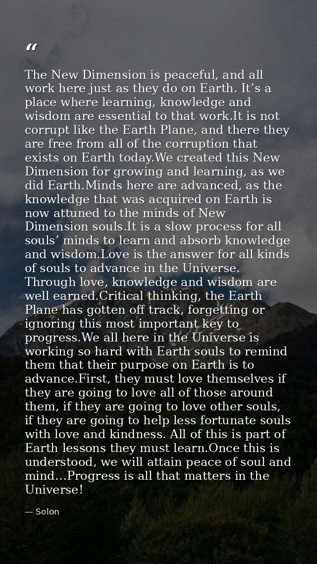 The New Dimension is peaceful, and all work here just as they do on Earth. It’s a place where learning, knowledge and wi — Solon