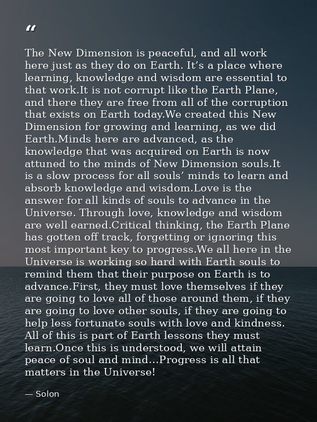 The New Dimension is peaceful, and all work here just as they do on Earth. It’s a place where learning, knowledge and wi — Solon