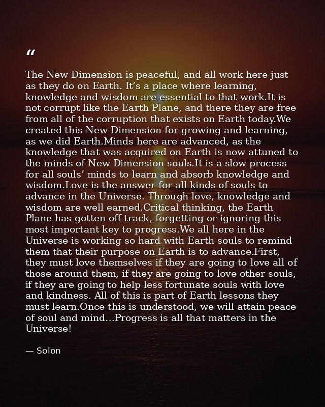 The New Dimension is peaceful, and all work here just as they do on Earth. It’s a place where learning, knowledge and wi — Solon