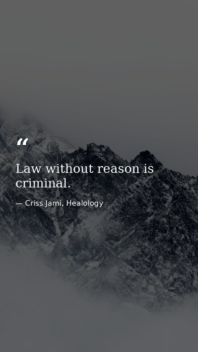 Law without reason is criminal. — Criss Jami, Healology