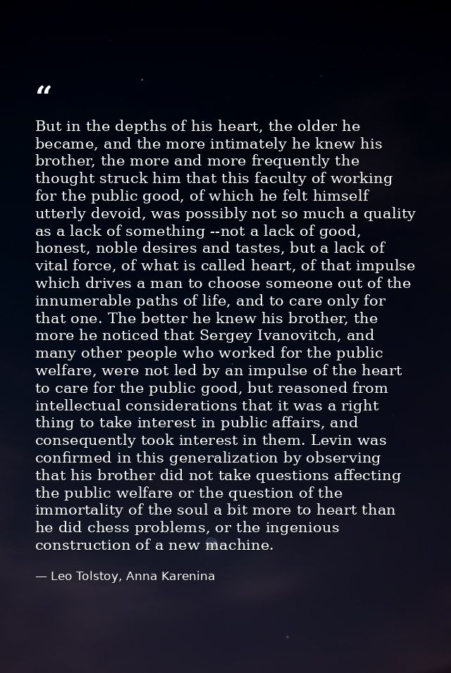 But in the depths of his heart, the older he became, and the more intimately he knew his brother, the more and more freq — Leo Tolstoy, Anna Karenina