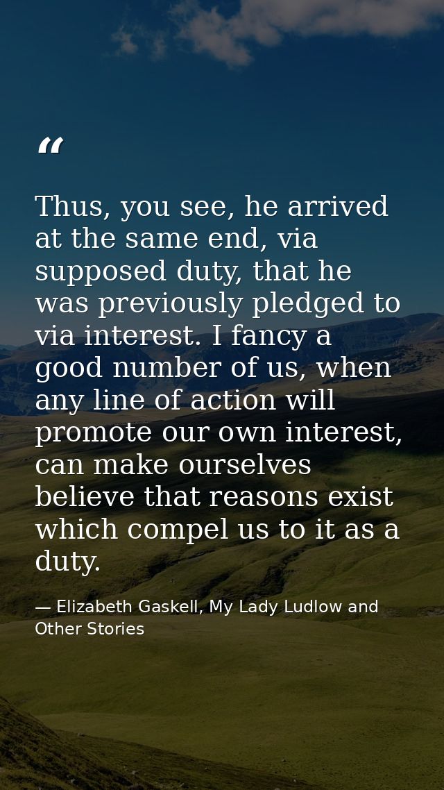 Thus, you see, he arrived at the same end, via supposed duty, that he was previously pledged to via interest. I fancy a  — Elizabeth Gaskell, My Lady Ludlow and Other Stories