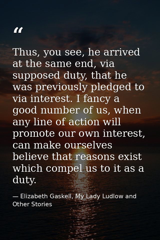 Thus, you see, he arrived at the same end, via supposed duty, that he was previously pledged to via interest. I fancy a  — Elizabeth Gaskell, My Lady Ludlow and Other Stories